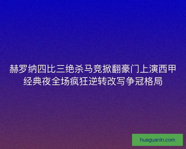赫罗纳四比三绝杀马竞掀翻豪门上演西甲经典夜全场疯狂逆转改写争冠格局
